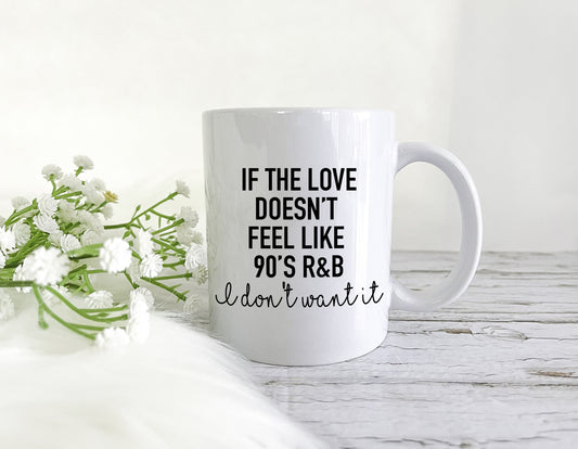 If the Love Doesn't Feel Like 90's R&B Mug