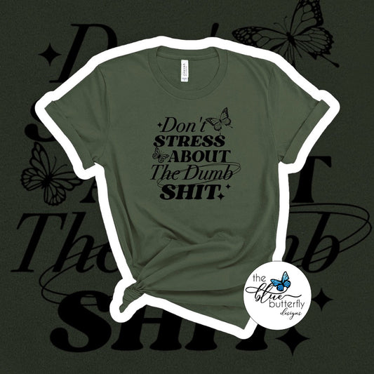 Don’t Stress About Dumb Sh!t T-Shirt